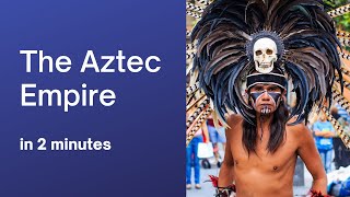 The Aztec Empire in 2 minutes [upl. by Nie]