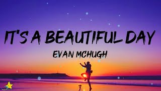 Evan McHugh  Its a Beautiful Day Lyrics [upl. by Ttevy207]