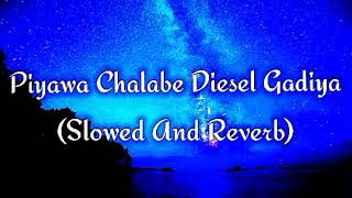 Piyawa Chalabe Diesel Gadiya Slowed And Reverb [upl. by Lednahc879]