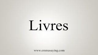 How To Say Livres [upl. by Ellynn]