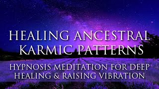 Hypnosis Meditation Guided ➤ Healing Ancestral Karmic Patterns  Positive Energy  Raise Vibration [upl. by Ennyletak]